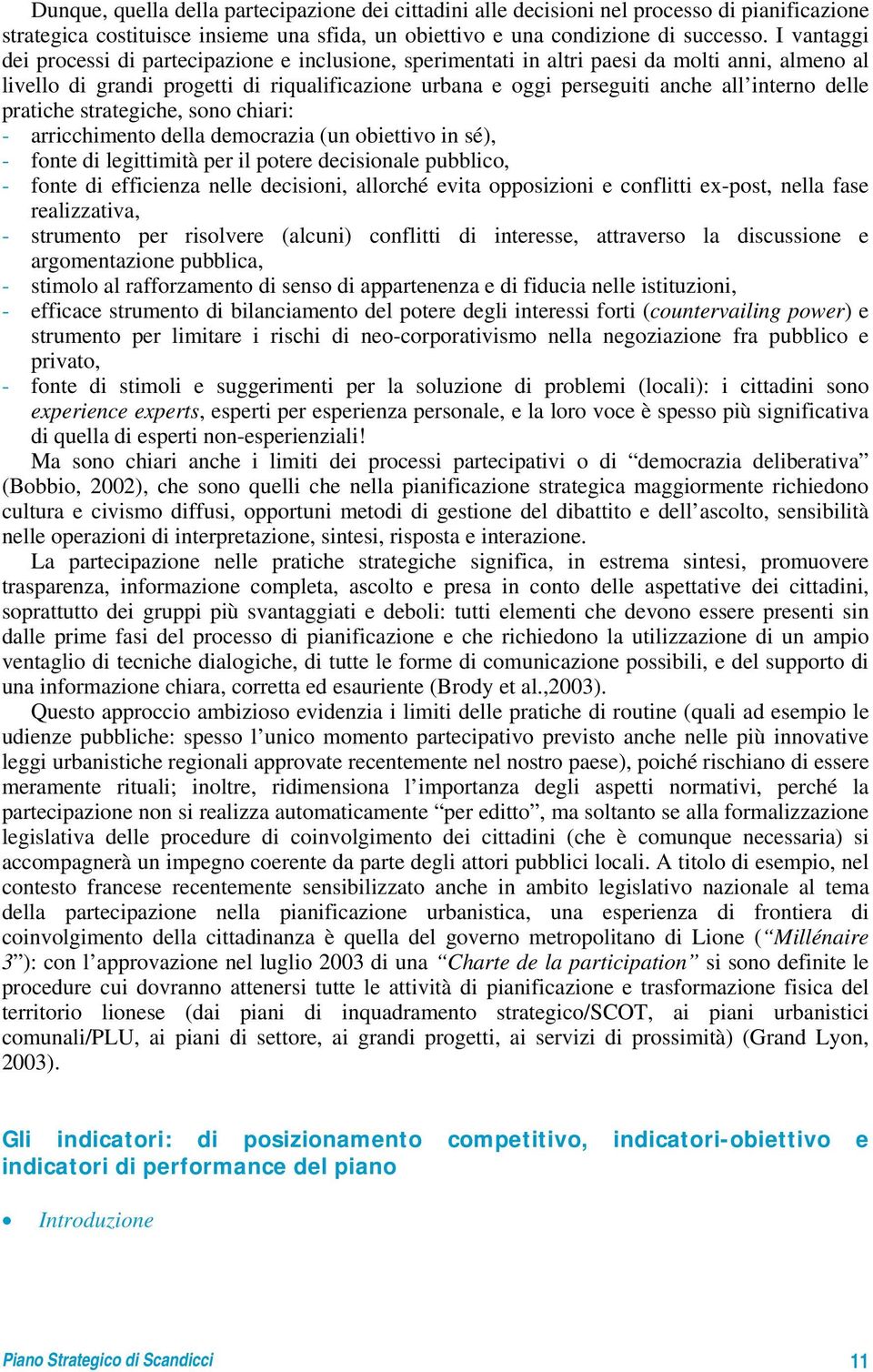 delle pratiche strategiche, sono chiari: - arricchimento della democrazia (un obiettivo in sé), - fonte di legittimità per il potere decisionale pubblico, - fonte di efficienza nelle decisioni,