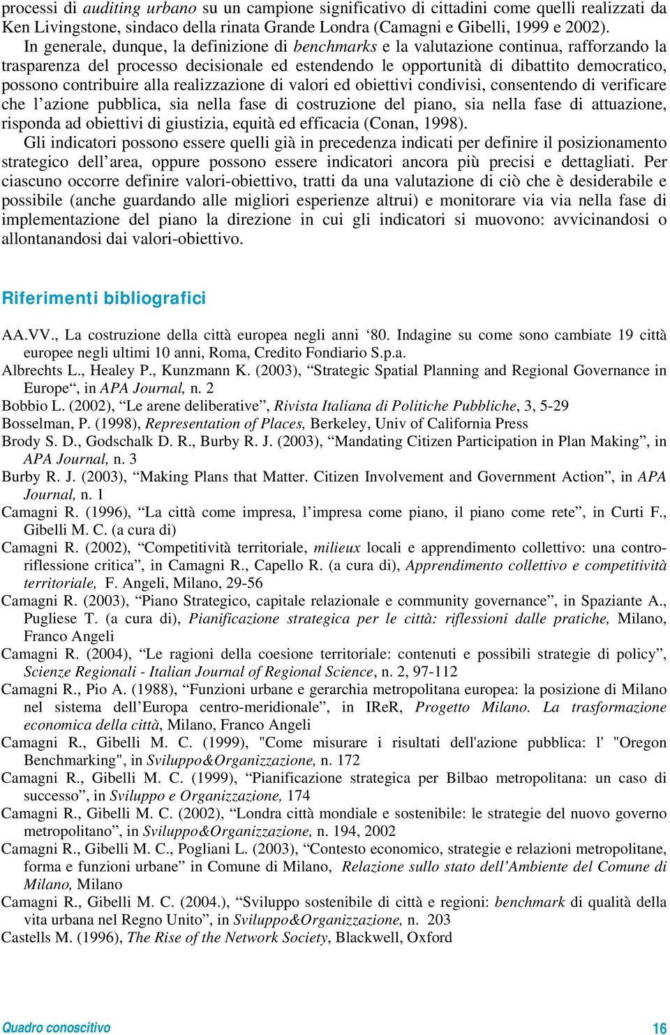 contribuire alla realizzazione di valori ed obiettivi condivisi, consentendo di verificare che l azione pubblica, sia nella fase di costruzione del piano, sia nella fase di attuazione, risponda ad