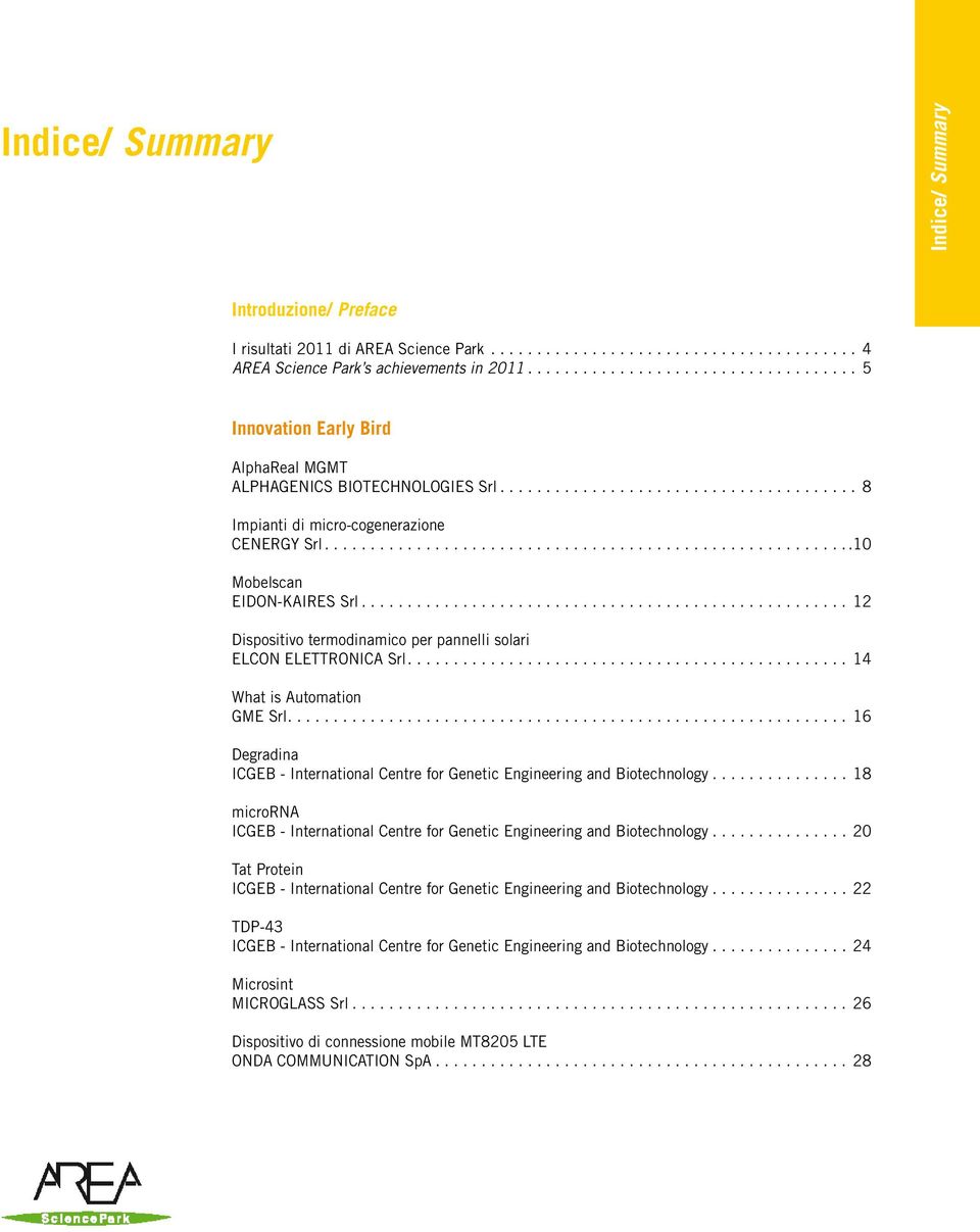 ... 12 Dispositivo termodinamico per pannelli solari ELCON ELETTRONICA Srl.... 14 What is Automation GME Srl.... 16 Degradina ICGEB - International Centre for Genetic Engineering and Biotechnology.