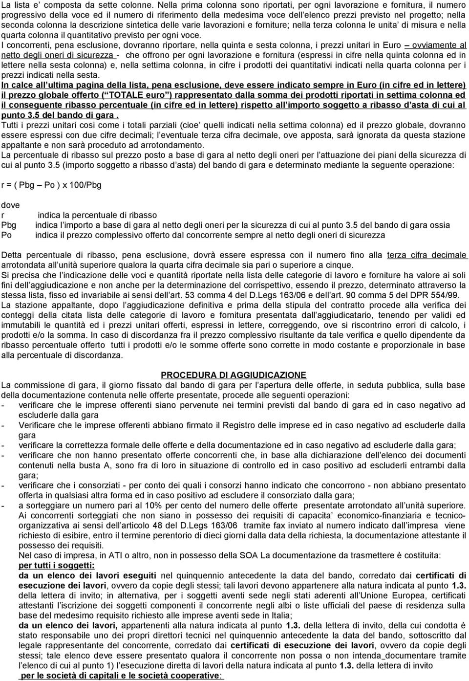 seconda colonna la descrizione sintetica delle varie lavorazioni e forniture; nella terza colonna le unita di misura e nella quarta colonna il quantitativo previsto per ogni voce.