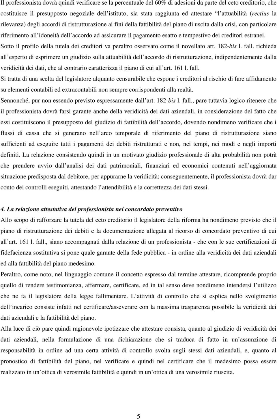 il pagamento esatto e tempestivo dei creditori estranei. Sotto il profilo della tutela dei creditori va peraltro osservato come il novellato art. 182-bis l. fall.