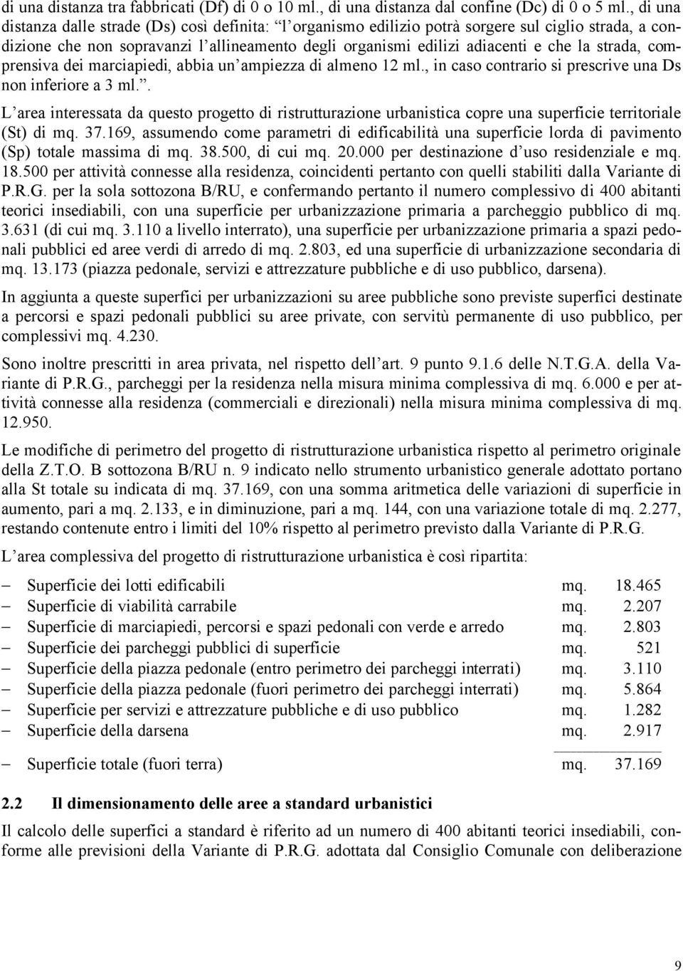 strada, comprensiva dei marciapiedi, abbia un ampiezza di almeno 12 ml., in caso contrario si prescrive una Ds non inferiore a 3 ml.