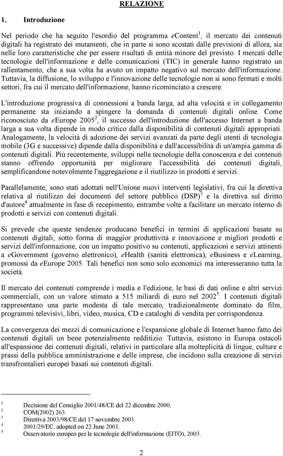 sia nelle loro caratteristiche che per essere risultati di entità minore del previsto.