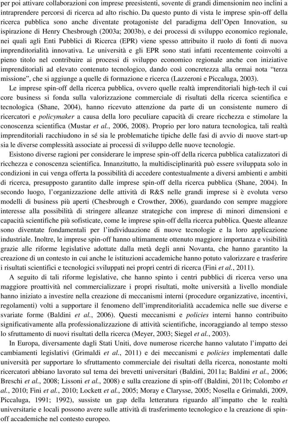 processi di sviluppo economico regionale, nei quali agli Enti Pubblici di Ricerca (EPR) viene spesso attribuito il ruolo di fonti di nuova imprenditorialità innovativa.