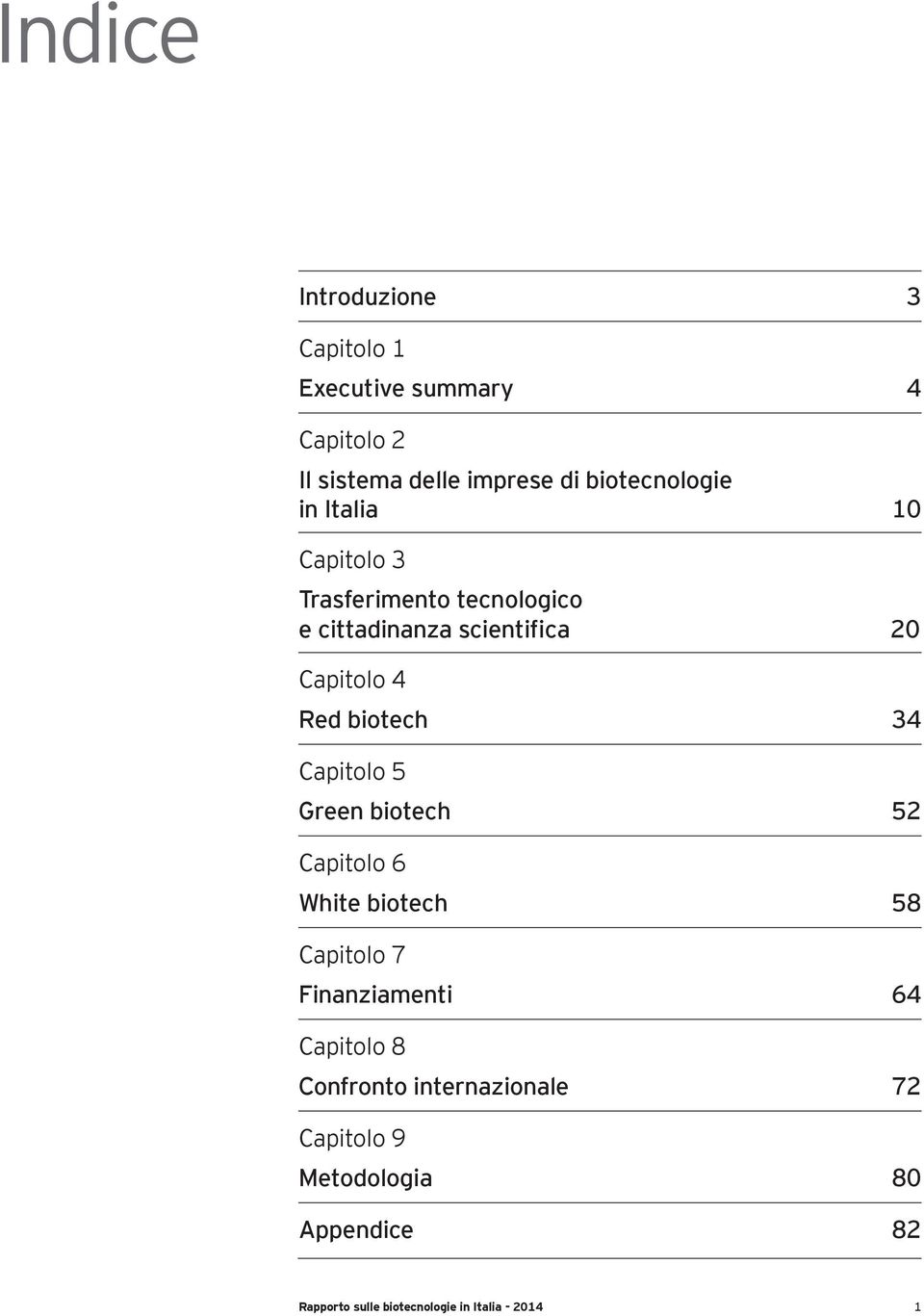 Capitolo 5 Green biotech 52 Capitolo 6 White biotech 58 Capitolo 7 Finanziamenti 64 Capitolo 8 Confronto