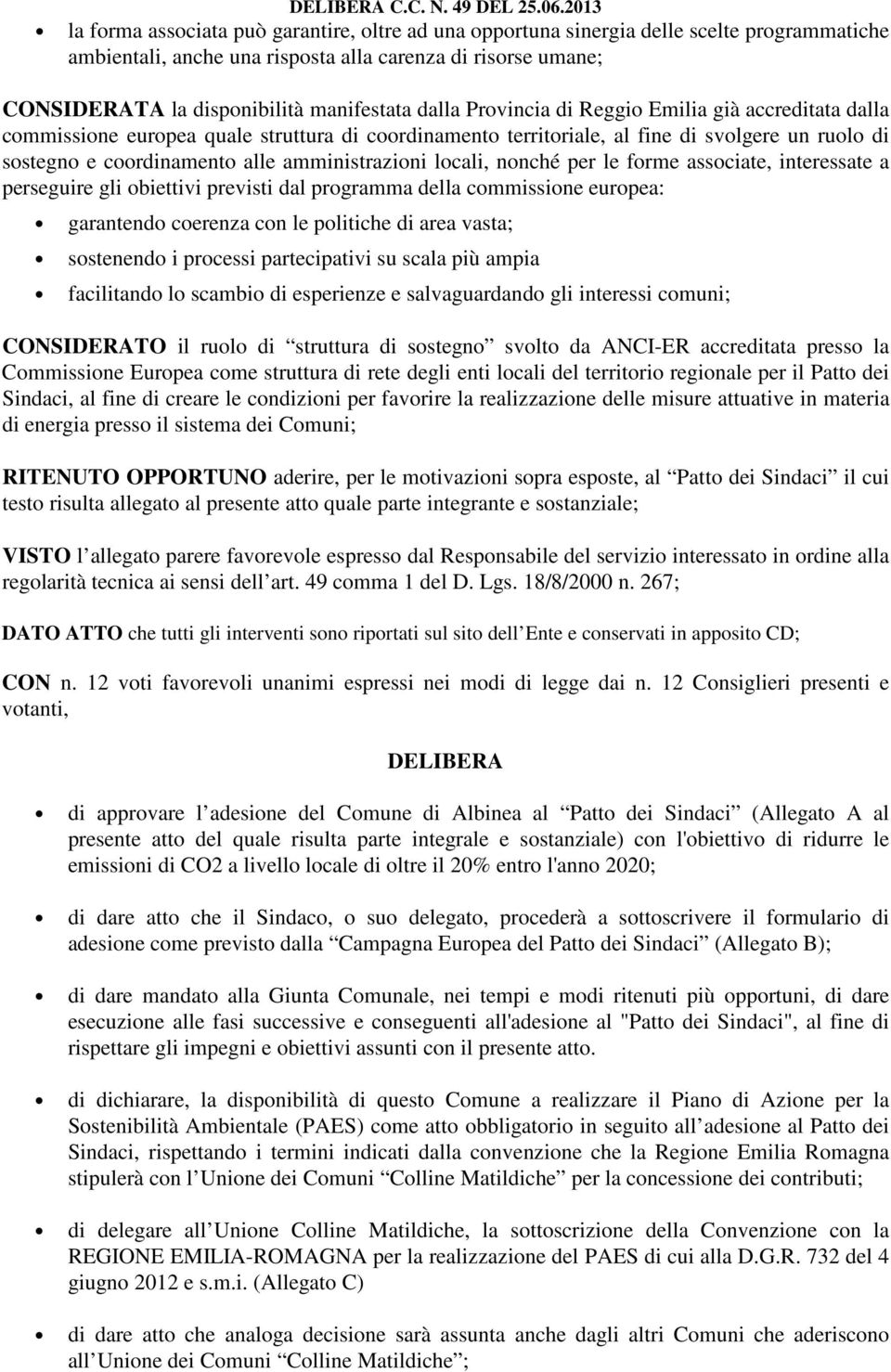 locali, nonché per le forme associate, interessate a perseguire gli obiettivi previsti dal programma della commissione europea: garantendo coerenza con le politiche di area vasta; sostenendo i