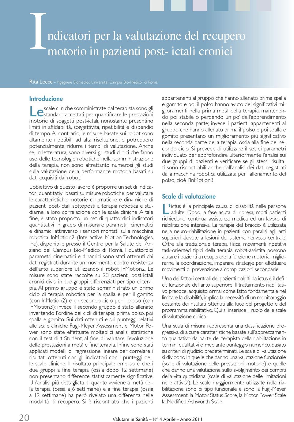 Al contrario, le misure basate sui robot sono altamente ripetibili, ad alta risoluzione, e potrebbero potenzialmente ridurre i tempi di valutazione.