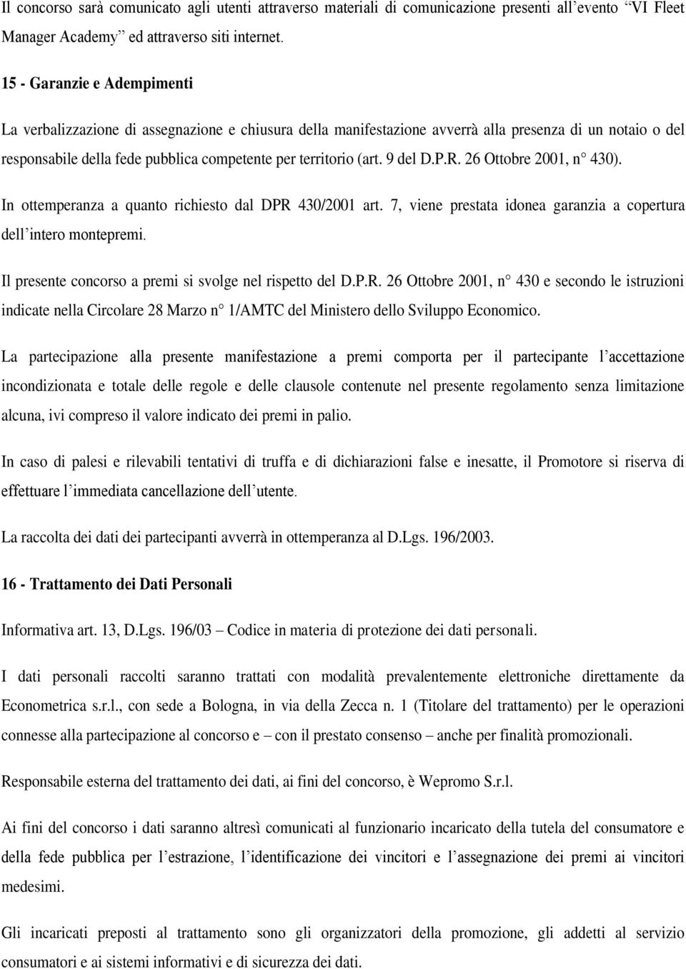 9 del D.P.R. 26 Ottobre 2001, n 430). In ottemperanza a quanto richiesto dal DPR 430/2001 art. 7, viene prestata idonea garanzia a copertura dell intero montepremi.