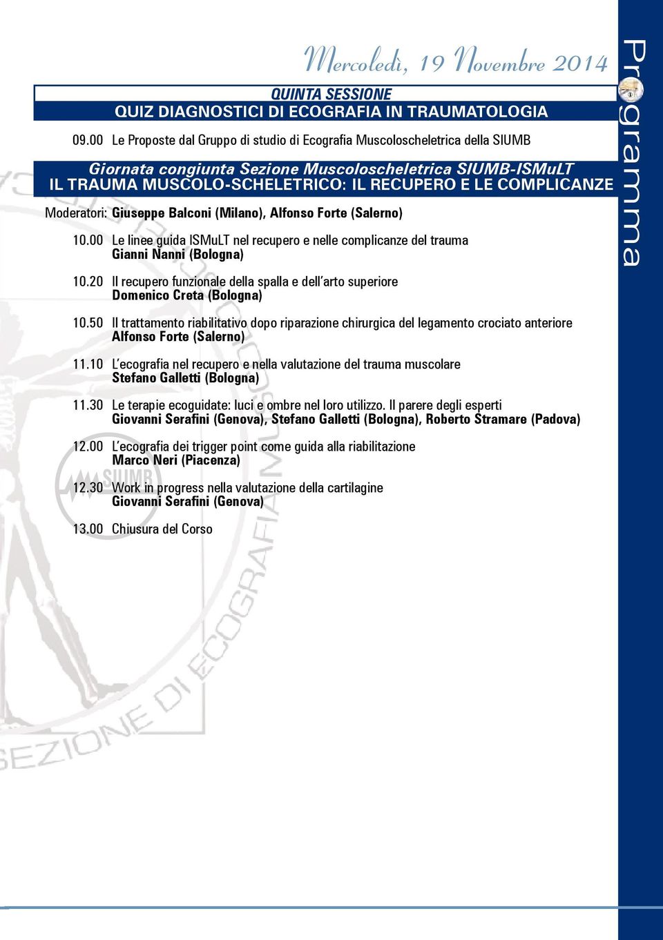 Moderatori: Giuseppe Balconi (Milano), Alfonso Forte (Salerno) 10.00 Le linee guida ISMuLT nel recupero e nelle complicanze del trauma Gianni Nanni (Bologna) 10.