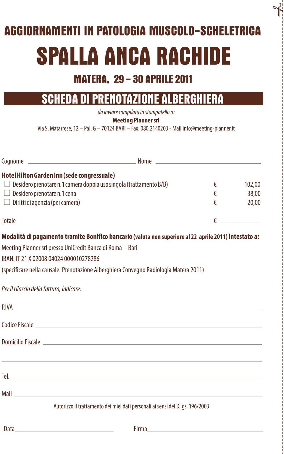 1 cena 38,00 Diritti di agenzia (per camera) 20,00 Totale Modalità di pagamento tramite Bonifico bancario (valuta non superiore al 22 aprile 2011) intestato a: Meeting Planner srl presso UniCredit