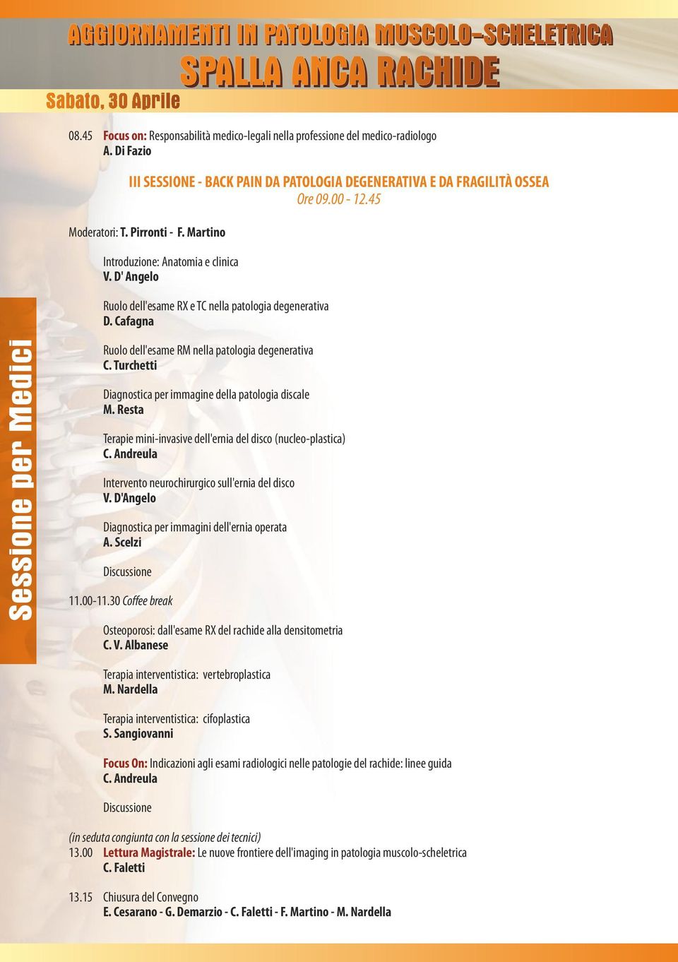 Cafagna Sessione per Medici Ruolo dell'esame RM nella patologia degenerativa C. Turchetti Diagnostica per immagine della patologia discale M.