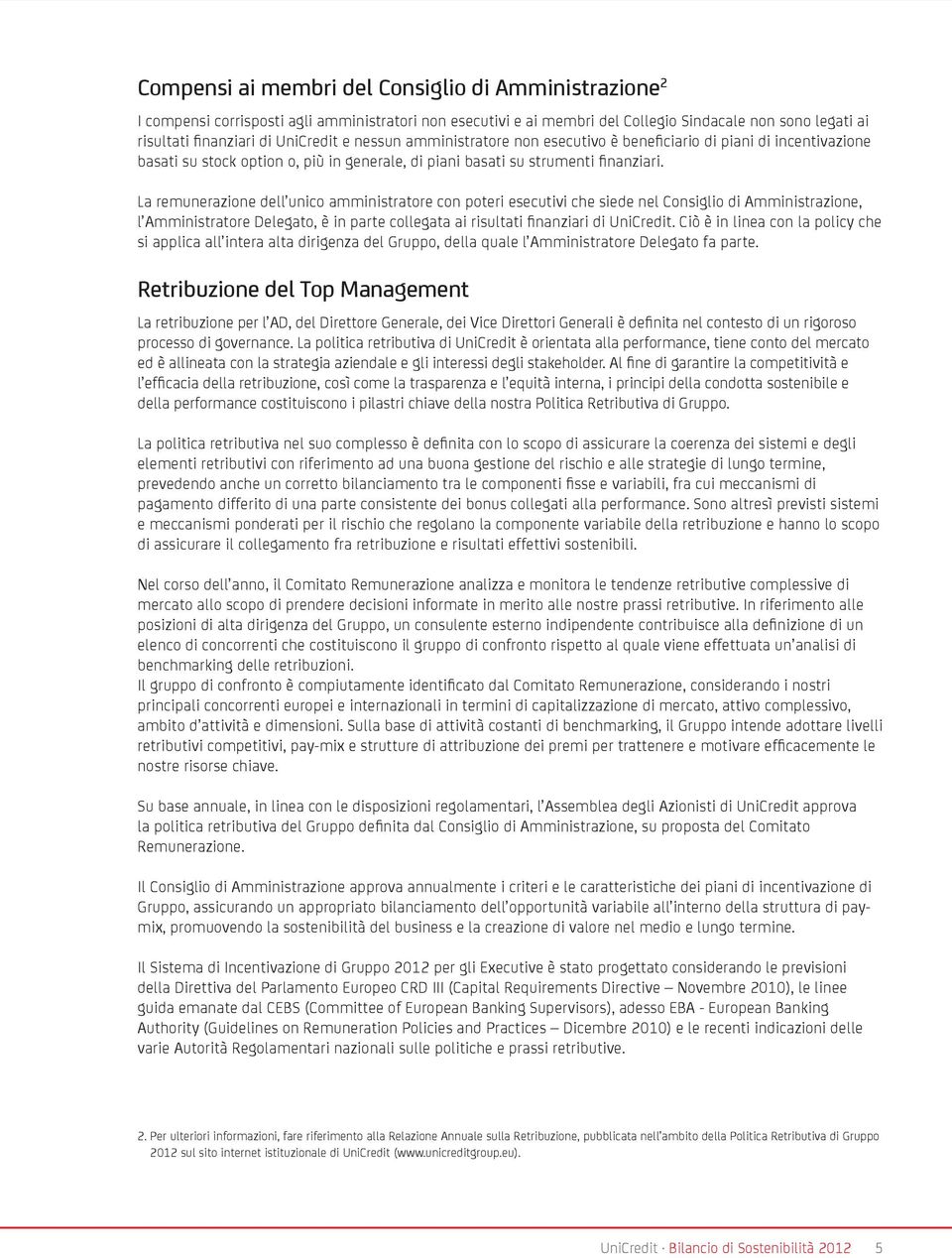 La remunerazione dell unico amministratore con poteri esecutivi che siede nel Consiglio di Amministrazione, l Amministratore Delegato, è in parte collegata ai risultati finanziari di UniCredit.