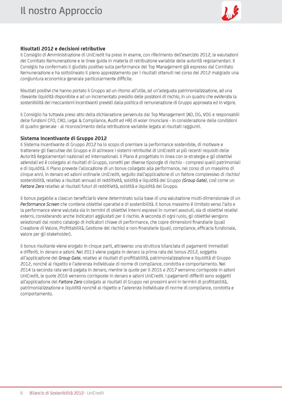 Il Consiglio ha confermato il giudizio positivo sulla performance del Top Management già espresso dal Comitato Remunerazione e ha sottolineato il pieno apprezzamento per i risultati ottenuti nel