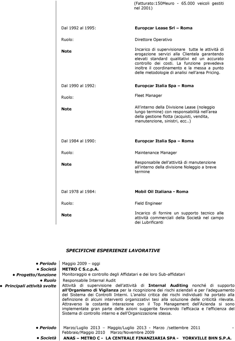 accurato controllo dei costi. La funzione prevedeva inoltre il coordinamento e la messa a punto delle metodologie di analisi nell area Pricing.