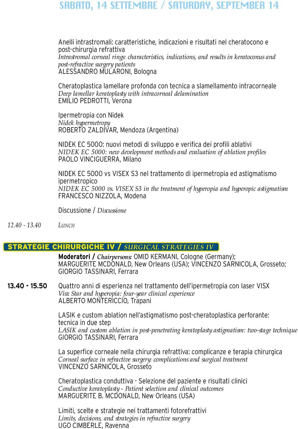 keratoconus and post-refractive surgery patients ALESSANDRO MULARONI, Bologna Cheratoplastica lamellare profonda con tecnica a slamellamento intracorneale Deep lamellar keratoplasty with intracorneal