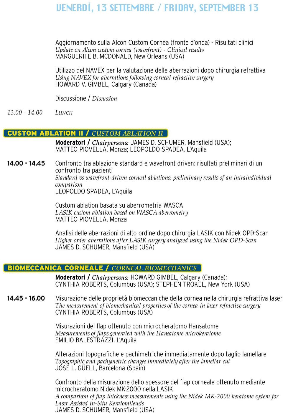 MCDONALD, New Orleans (USA) Utilizzo del NAVEX per la valutazione delle aberrazioni dopo chirurgia refrattiva Using NAVEX for aberrations following corneal refractive surgery HOWARD V.