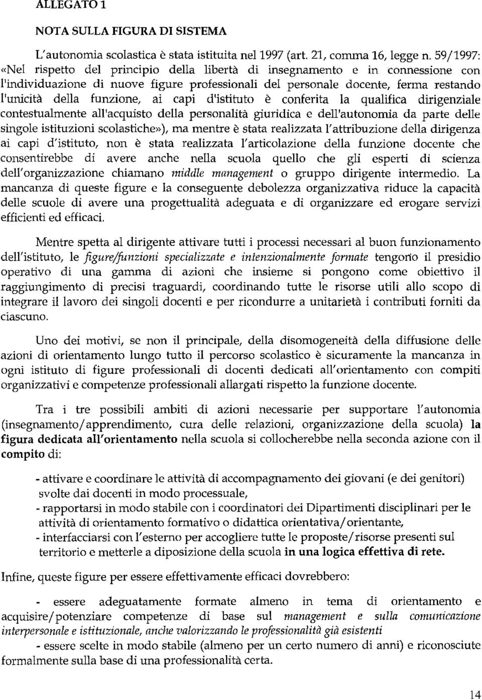 ai capi d'istituto è conferita la qualifica dirigenziale contestualmente all'acquisto della personalità giuridica e dell'autonomia da parte delle singole istituzioni scolastiche>>), ma mentre è stata