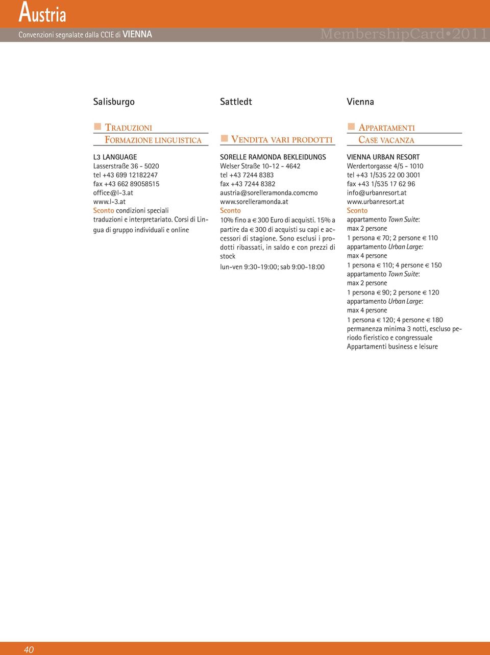 Corsi di Lingua di gruppo individuali e online VENDITA VARI PRODOTTI SORELLE RAMONDA BEKLEIDUNGS Welser Straße 10-12 - 4642 tel +43 7244 8383 fax +43 7244 8382 austria@sorelleramonda.comcmo www.