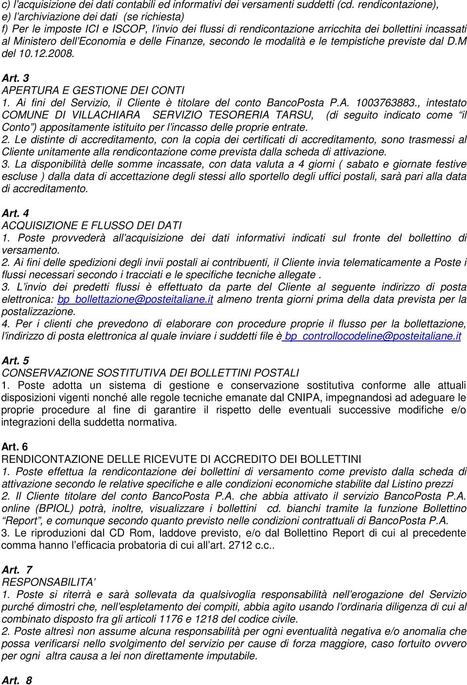 delle Finanze, secondo le modalità e le tempistiche previste dal D.M del 10.12.2008. Art. 3 APERTURA E GESTIONE DEI CONTI 1. Ai fini del Servizio, il Cliente è titolare del conto BancoPosta P.A. 1003763883.