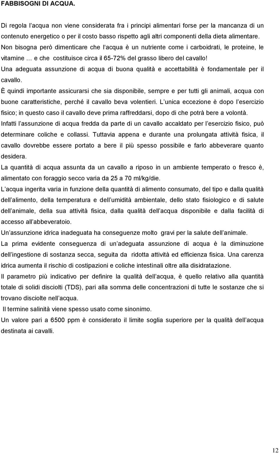 Non bisogna però dimenticare che l acqua è un nutriente come i carboidrati, le proteine, le vitamine e che costituisce circa il 65-72% del grasso libero del cavallo!