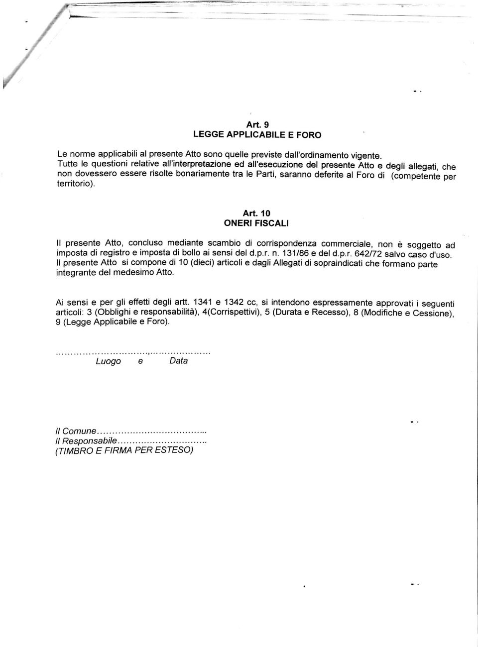 (competente per territorio). Art. 10 ONERI FISCALI II presente Atto, concluso mediante scambio di corrispondenza commerciale, non è soggetto ad imposta di registro e imposta di bollo ai sensi del d.p.r. n. 131/86 e del d.