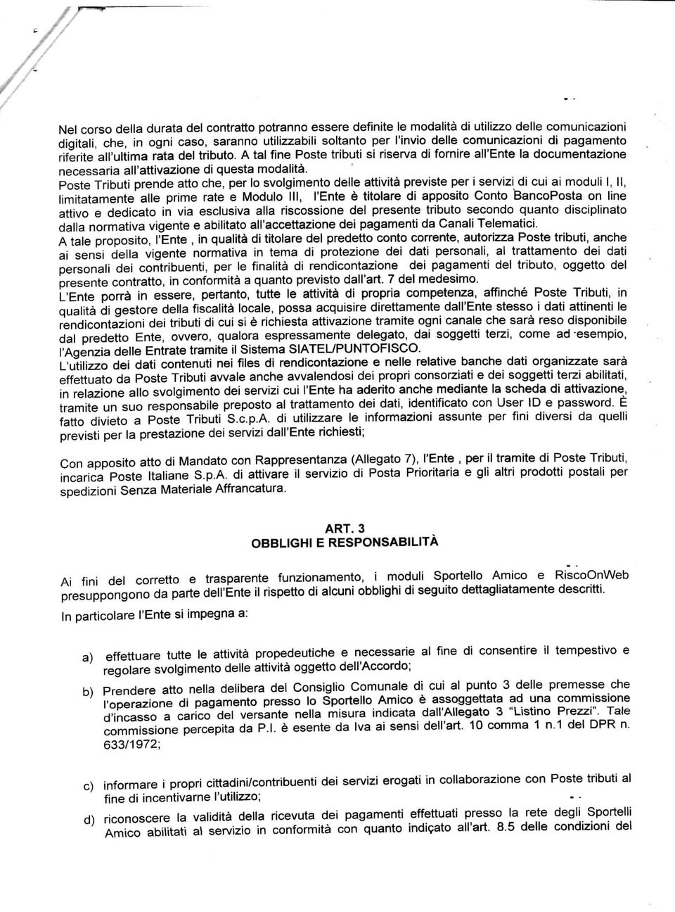 Poste Tributi prende atto che, per lo svolgimento delle attività previste per i servizi di cui ai moduli I, 11, limitatamente alle prime rate e Modulo III, l'ente è titolare di apposito Conto