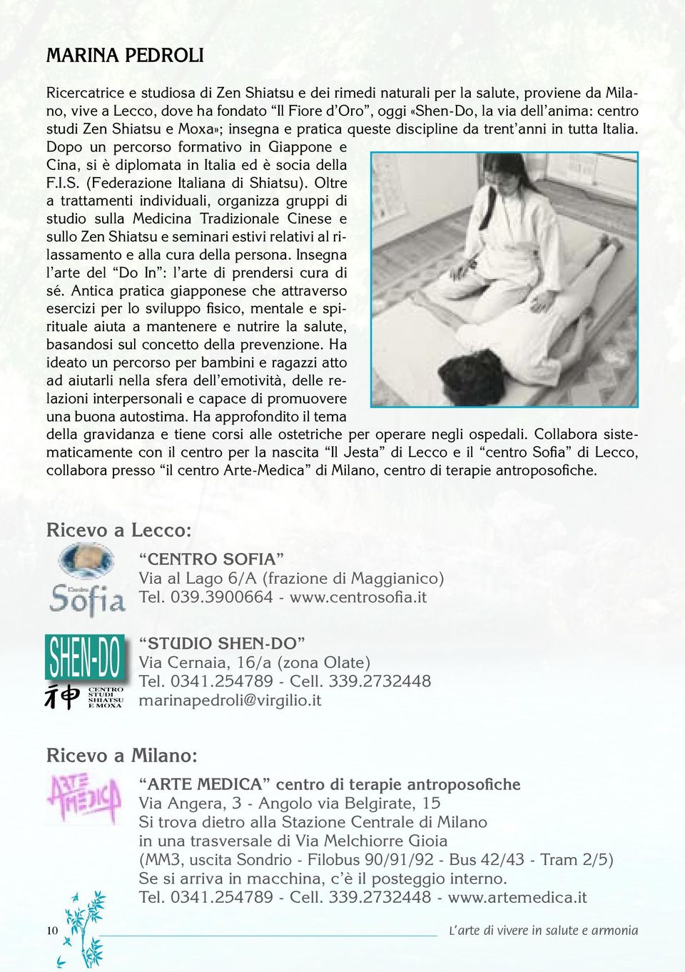 Oltre a trattamenti individuali, organizza gruppi di studio sulla Medicina Tradizionale Cinese e sullo Zen Shiatsu e seminari estivi relativi al rilassamento e alla cura della persona.