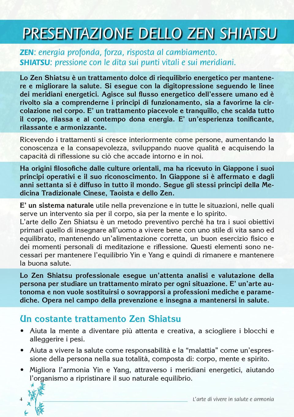 Agisce sul flusso energetico dell essere umano ed è rivolto sia a comprenderne i principi di funzionamento, sia a favorirne la circolazione nel corpo.