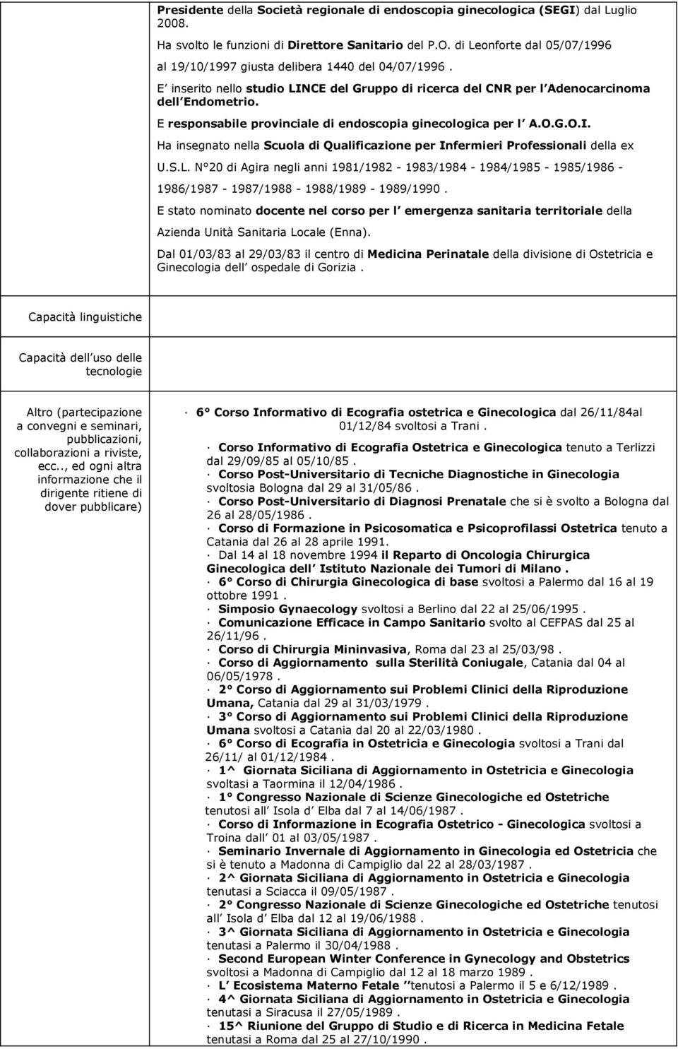 E responsabile provinciale di endoscopia ginecologica per l A.O.G.O.I. Ha insegnato nella Scuola di Qualificazione per Infermieri Professionali della ex U.S.L.