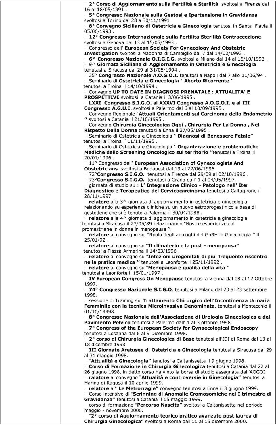 Congresso dell European Society For Gynecology And Obstetric Investigation svoltosi a Madonna di Campiglio dal 7 dal 14/02/1993. 6^ Congresso Nazionale O.I.G.I.G. svoltosi a Milano dal 14 al 16/10/1993.