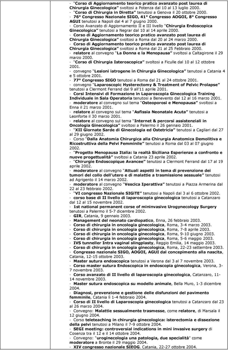 Corso Avanzato di Aggiornamento II e III livello Chirurgia Endoscopica Ginecologica tenutosi a Negrar dal 10 al 14 aprile 2000.