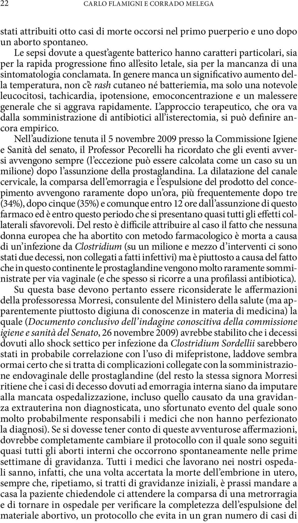 In genere manca un significativo aumento della temperatura, non c è rash cutaneo né batteriemia, ma solo una notevole leucocitosi, tachicardia, ipotensione, emoconcentrazione e un malessere generale