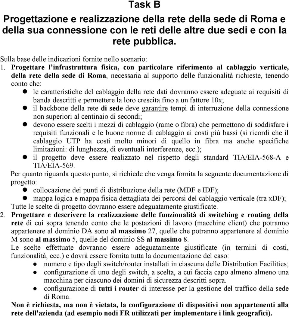 Progettare l infrastruttura fisica, con particolare riferimento al cablaggio verticale, della rete della sede di Roma, necessaria al supporto delle funzionalità richieste, tenendo conto che: le