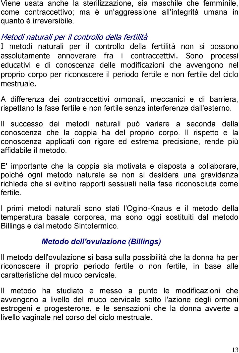 Sono processi educativi e di conoscenza delle modificazioni che avvengono nel proprio corpo per riconoscere il periodo fertile e non fertile del ciclo mestruale.