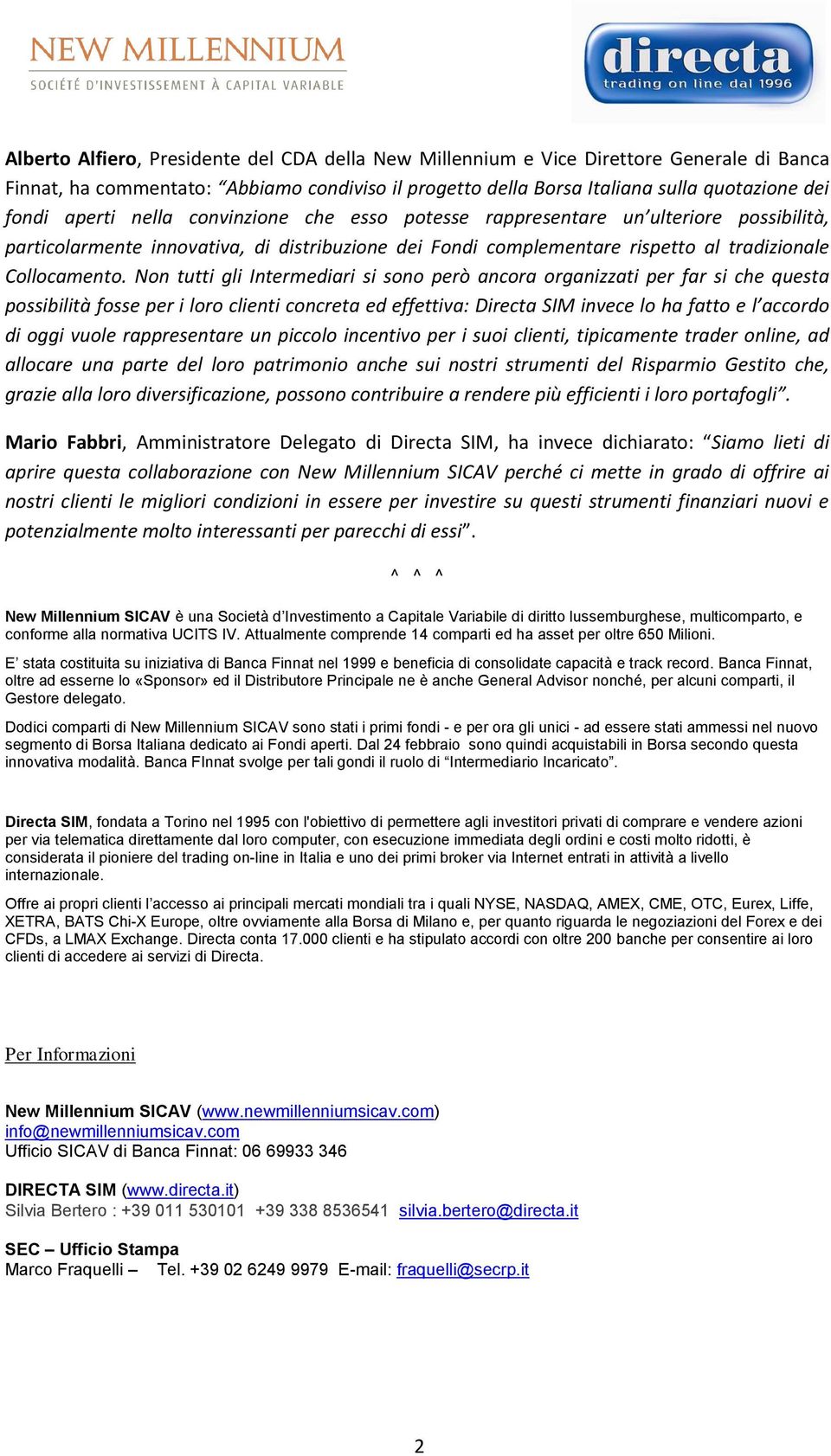 Non tutti gli Intermediari si sono però ancora organizzati per far si che questa possibilità fosse per i loro clienti concreta ed effettiva: Directa SIM invece lo ha fatto e l accordo di oggi vuole