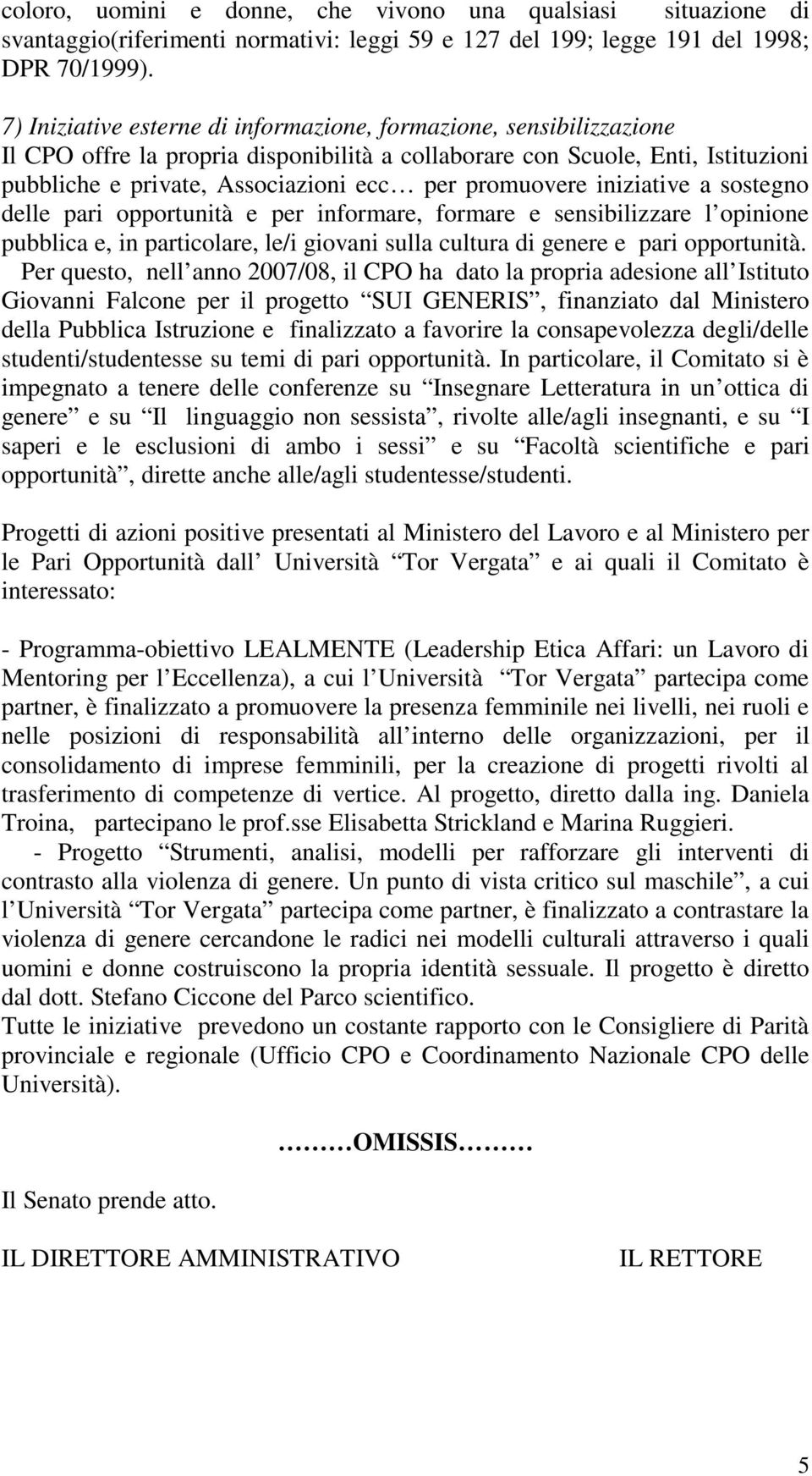 promuovere iniziative a sostegno delle pari opportunità e per informare, formare e sensibilizzare l opinione pubblica e, in particolare, le/i giovani sulla cultura di genere e pari opportunità.