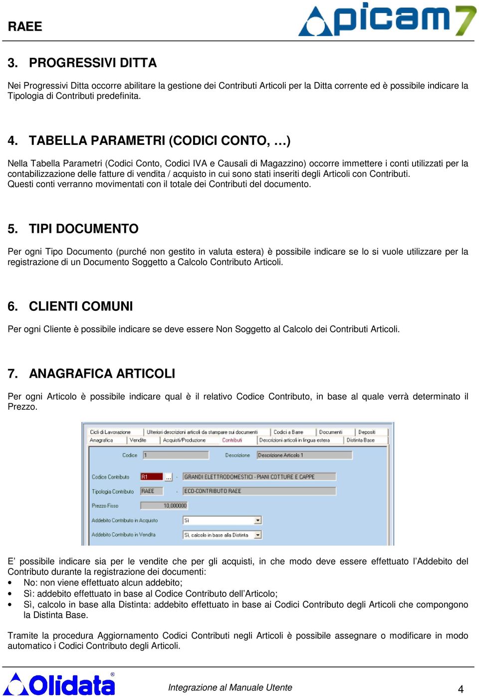 acquisto in cui sono stati inseriti degli Articoli con Contributi. Questi conti verranno movimentati con il totale dei Contributi del documento. 5.