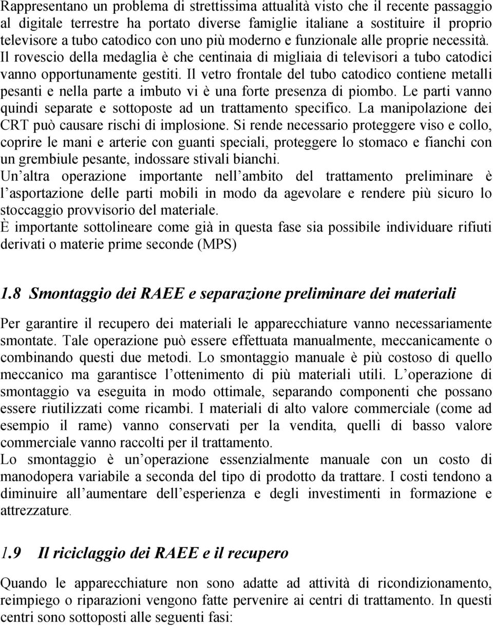 Il vetro frontale del tubo catodico contiene metalli pesanti e nella parte a imbuto vi è una forte presenza di piombo. Le parti vanno quindi separate e sottoposte ad un trattamento specifico.