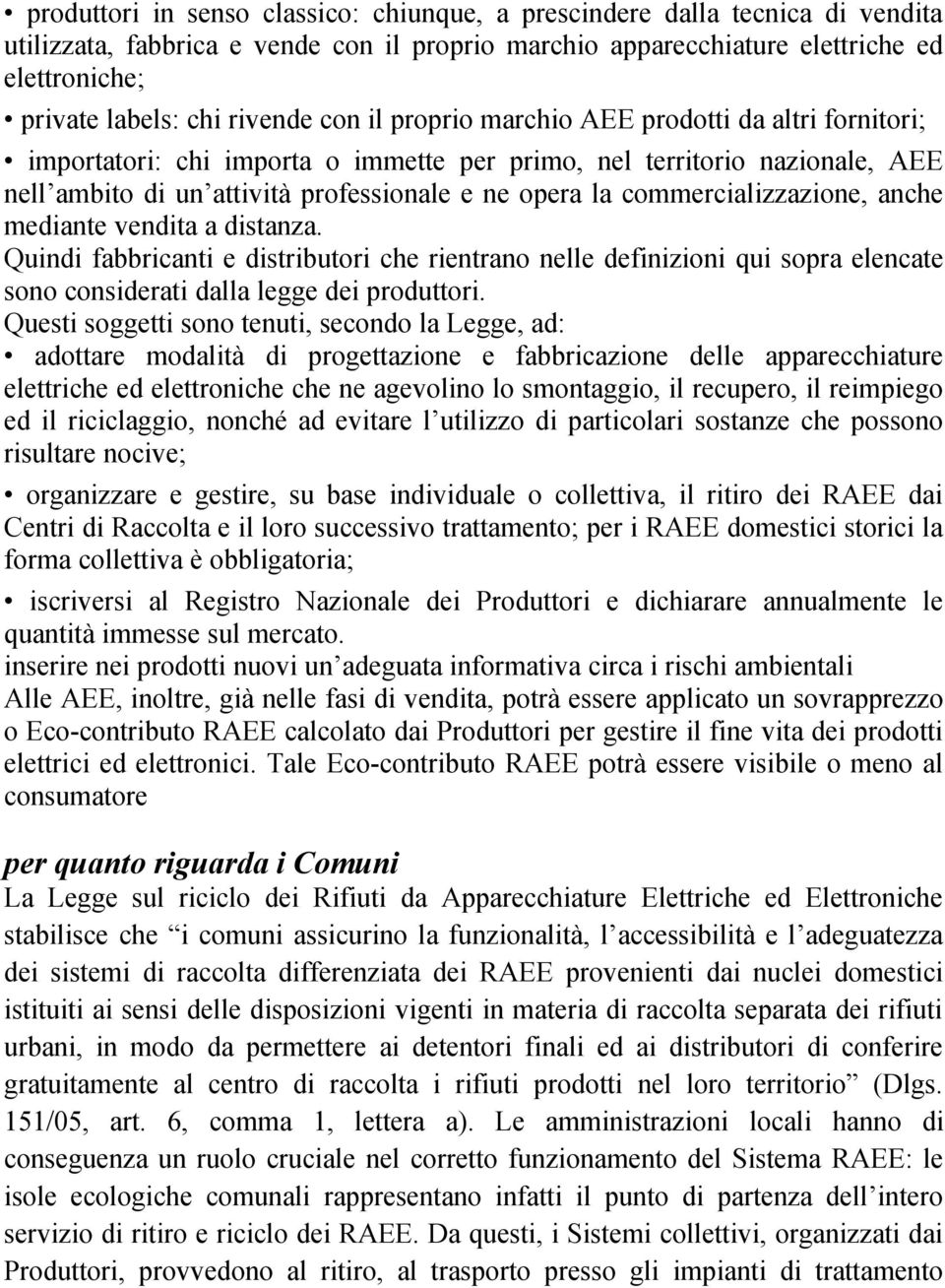 commercializzazione, anche mediante vendita a distanza. Quindi fabbricanti e distributori che rientrano nelle definizioni qui sopra elencate sono considerati dalla legge dei produttori.