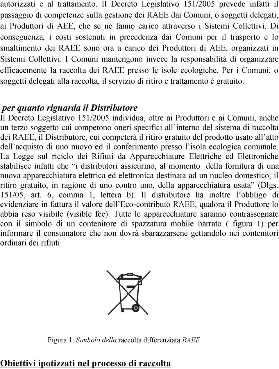 Collettivi. Di conseguenza, i costi sostenuti in precedenza dai Comuni per il trasporto e lo smaltimento dei RAEE sono ora a carico dei Produttori di AEE, organizzati in Sistemi Collettivi.