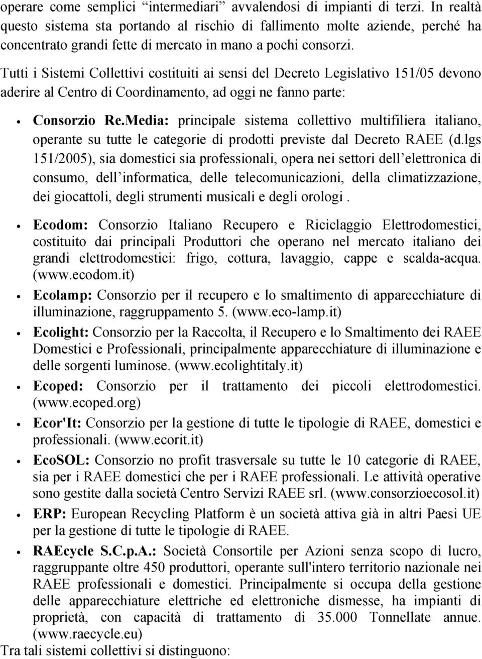 Tutti i Sistemi Collettivi costituiti ai sensi del Decreto Legislativo 151/05 devono aderire al Centro di Coordinamento, ad oggi ne fanno parte: Consorzio Re.