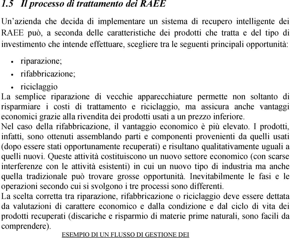 soltanto di risparmiare i costi di trattamento e riciclaggio, ma assicura anche vantaggi economici grazie alla rivendita dei prodotti usati a un prezzo inferiore.