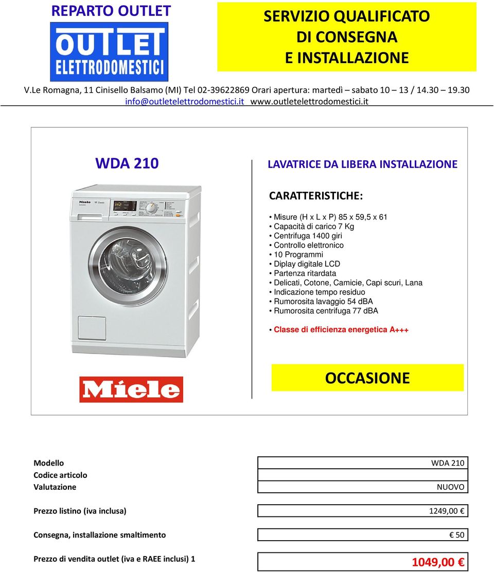 it WDA 210 LAVATRICE DA LIBERA INSTALLAZIONE CARATTERISTICHE: Misure (H x L x P) 85 x 59,5 x 61 Capacità di carico 7 Kg Centrifuga 1400 giri Controllo elettronico 10 Programmi Diplay digitale LCD