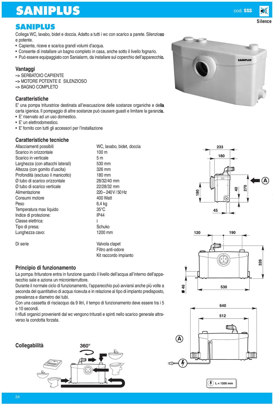 Vantaggi > SERBATOIO CAPIENTE > MOTORE POTENTE E SILENZIOSO > BAG COMPLETO Caratteristiche E una pompa trituratrice destinata all evacuazione delle sostanze organiche e della carta igienica.