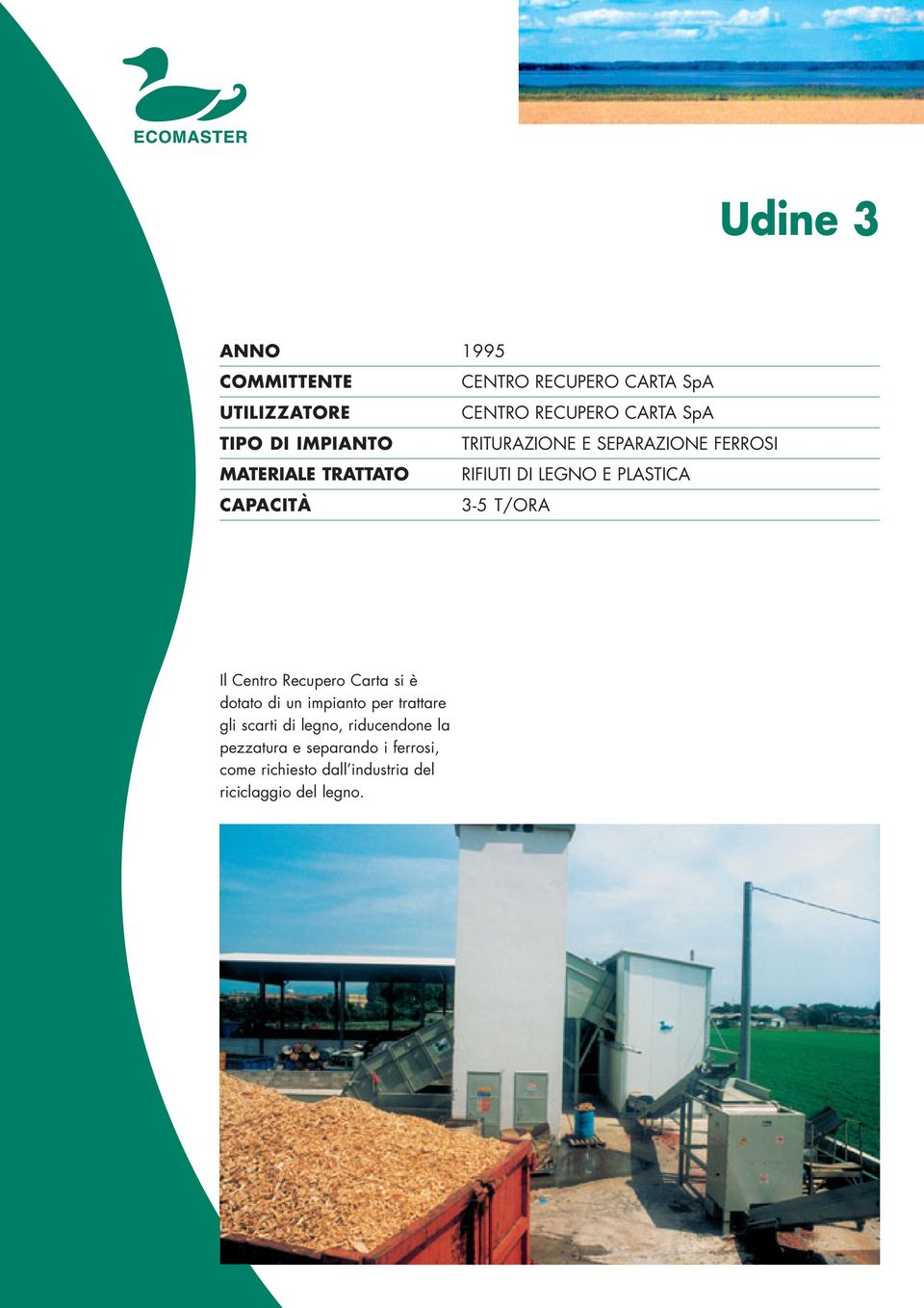 CAPACITÀ 3-5 T/ORA Il Centro Recupero Carta si è dotato di un impianto per trattare gli scarti di