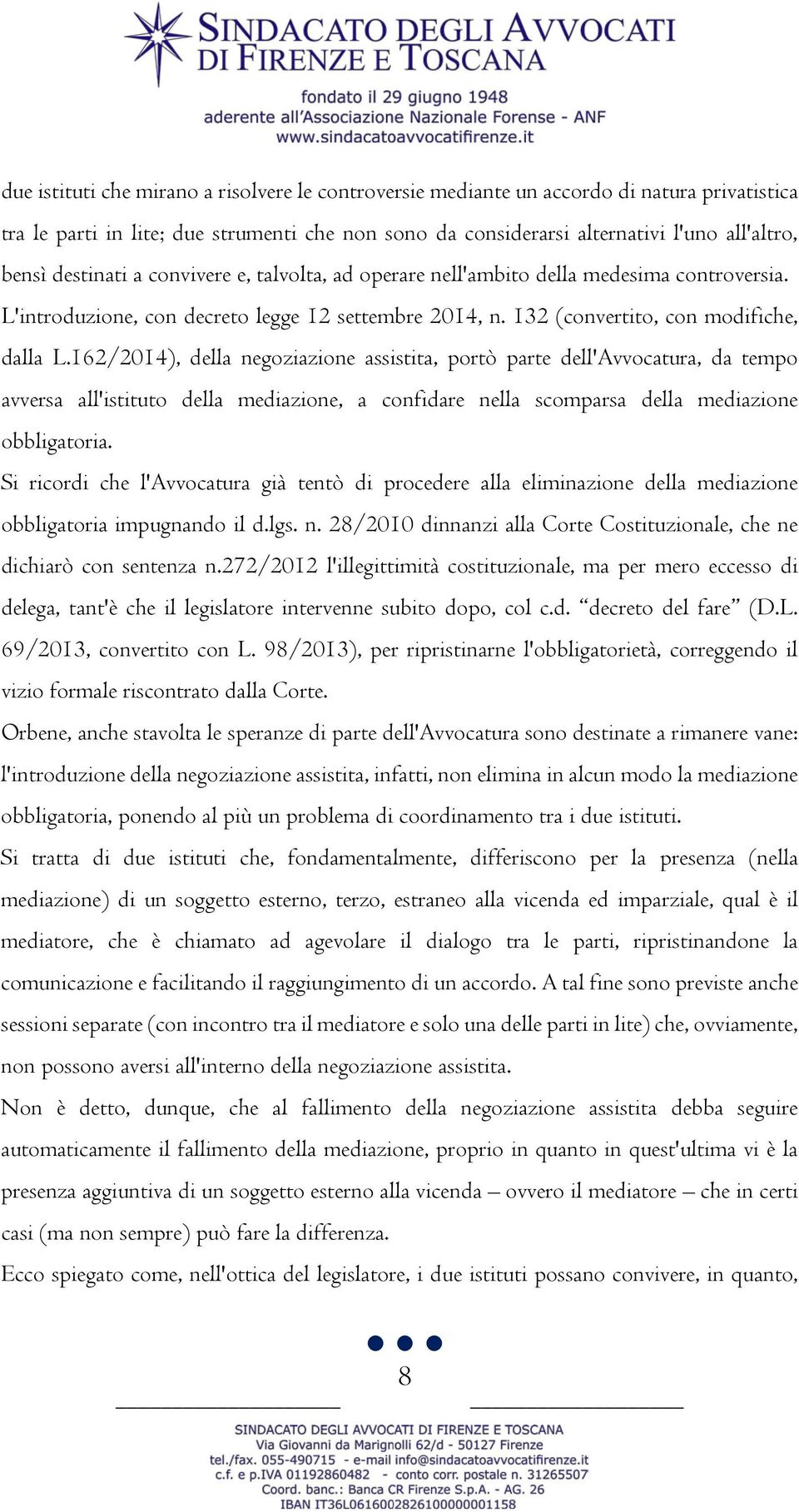 162/2014), della negoziazione assistita, portò parte dell'avvocatura, da tempo avversa all'istituto della mediazione, a confidare nella scomparsa della mediazione obbligatoria.