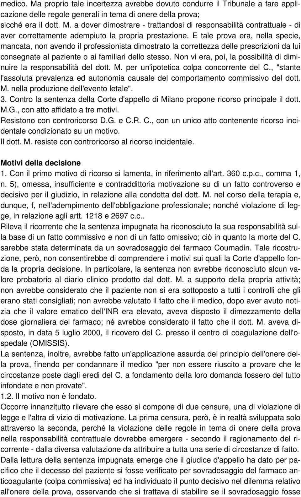 Non vi era, poi, la possibilità di diminuire la responsabilità del dott. M. per un'ipotetica colpa concorrente del C.