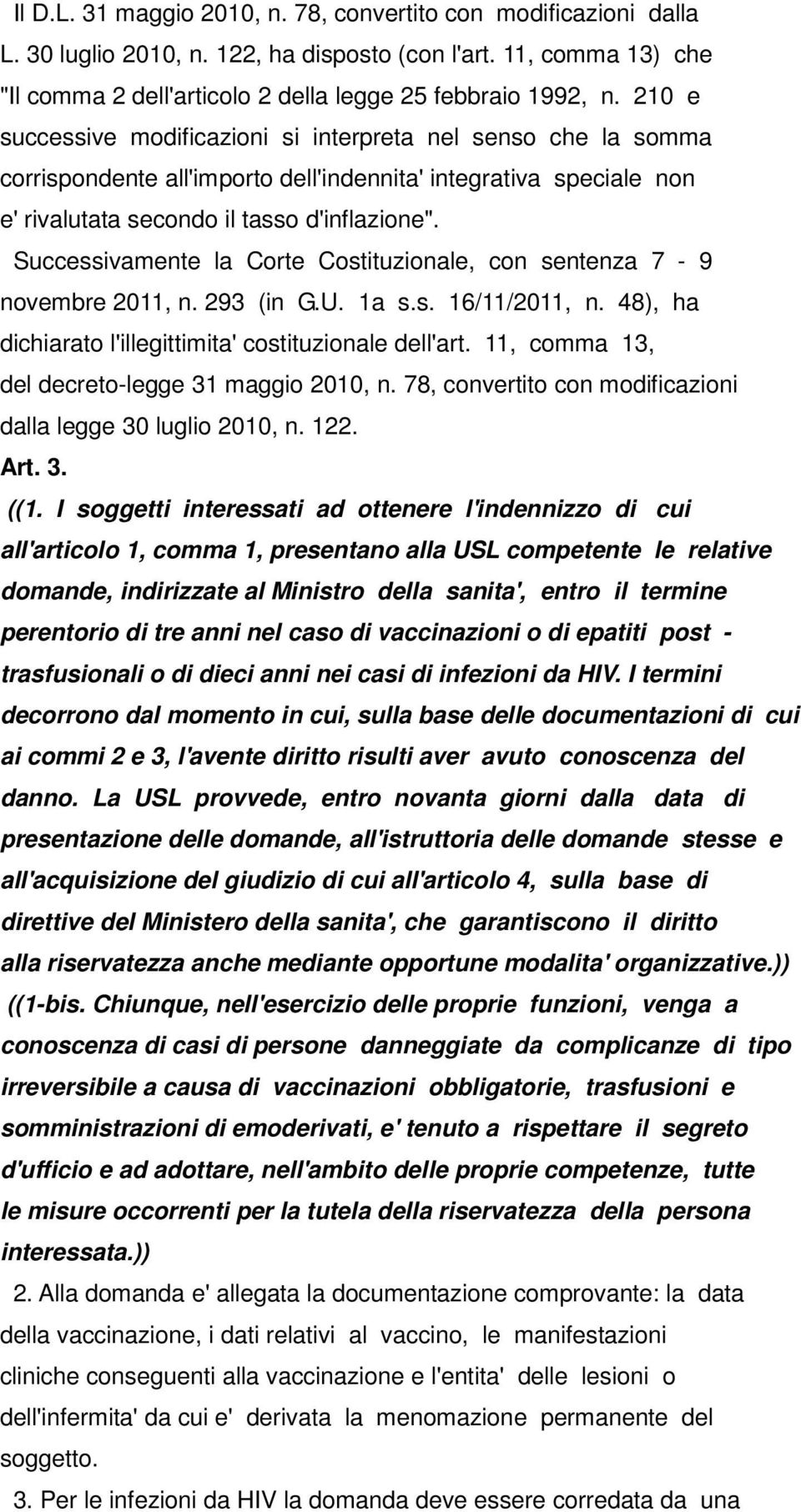 Successivamente la Corte Costituzionale, con sentenza 7-9 novembre 2011, n. 293 (in G.U. 1a s.s. 16/11/2011, n. 48), ha dichiarato l'illegittimita' costituzionale dell'art.