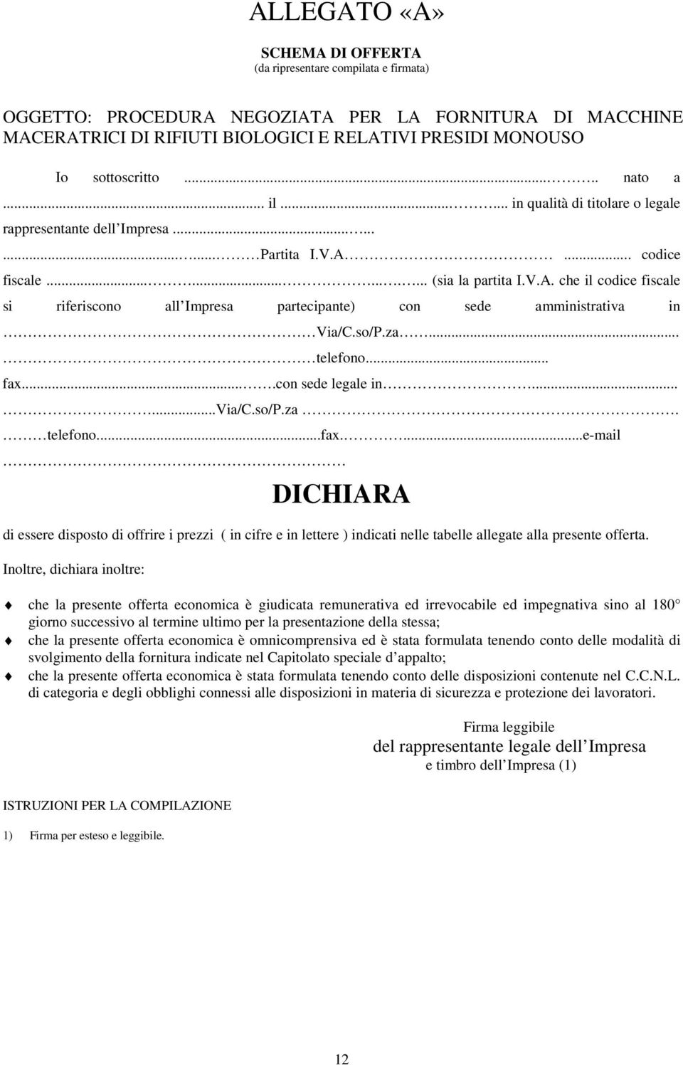 .. codice fiscale............. (sia la partita I.V.A. che il codice fiscale si riferiscono all Impresa partecipante) con sede amministrativa in Via/C.so/P.za... telefono... fax....con sede legale in.