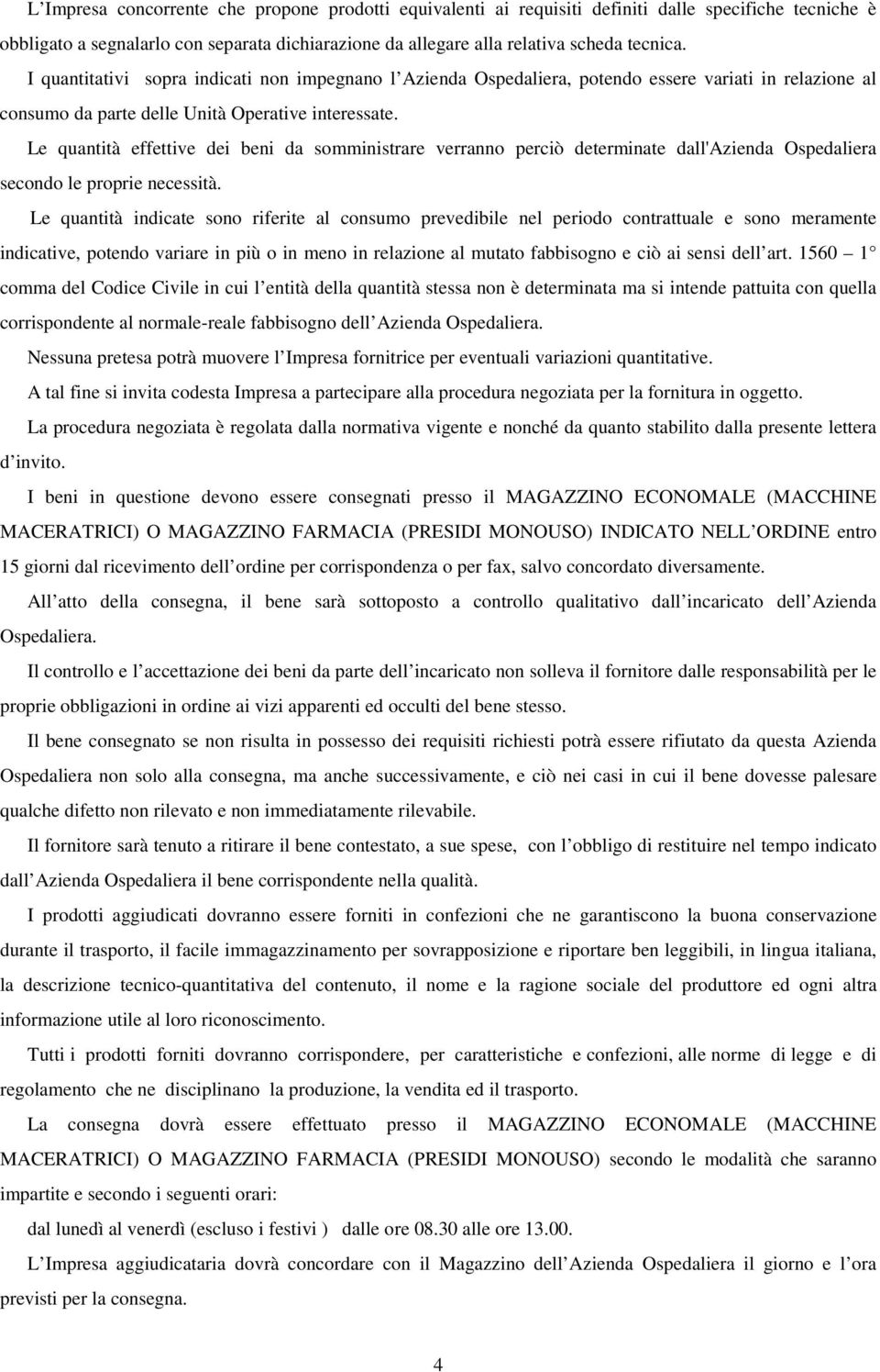 Le quantità effettive dei beni da somministrare verranno perciò determinate dall'azienda Ospedaliera secondo le proprie necessità.